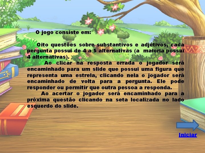 O jogo consiste em: Oito questões sobre substantivos e adjetivos, cada pergunta possui de