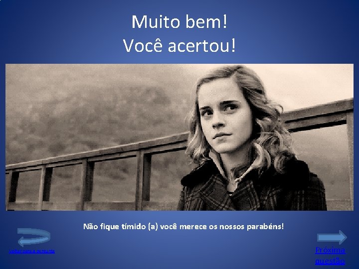 Muito bem! Você acertou! Não fique tímido (a) você merece os nossos parabéns! Voltar