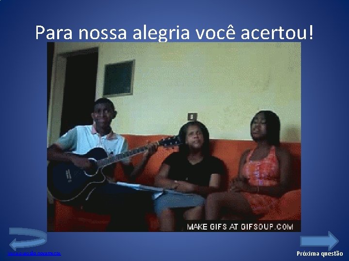 Para nossa alegria você acertou! Ver a questão novamente Próxima questão 