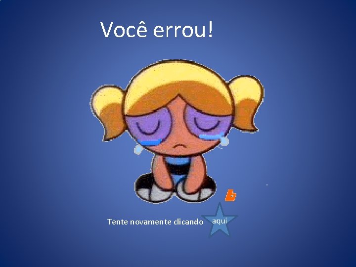 Você errou! Tente novamente clicando 