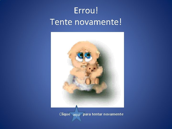 Errou! Tente novamente! Clique para tentar novamente 