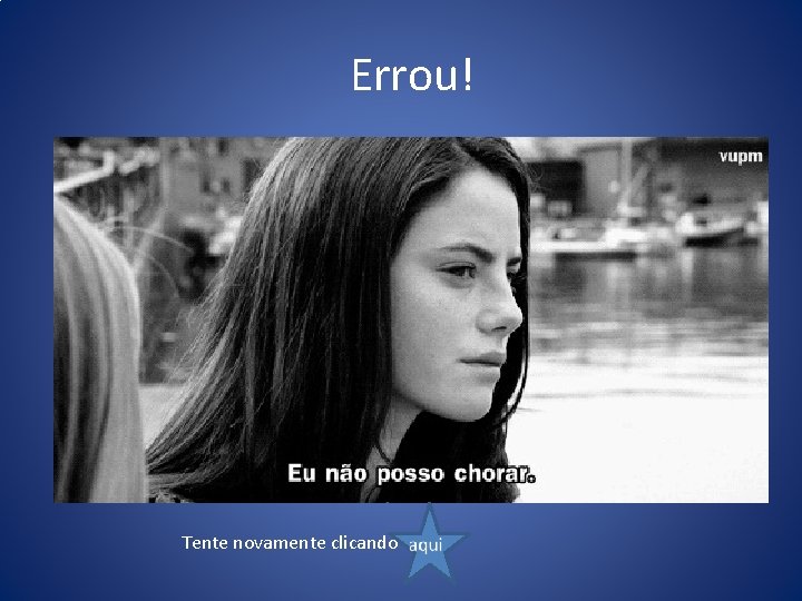 Errou! Tente novamente clicando 