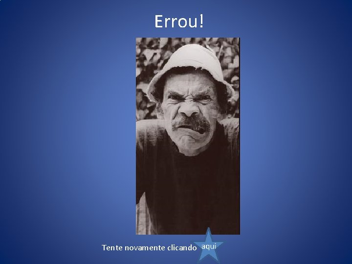 Errou! Tente novamente clicando 