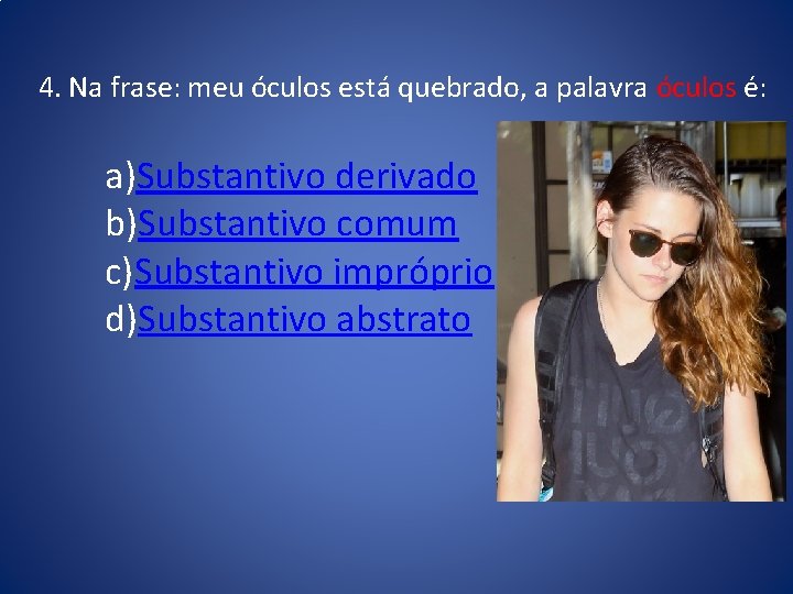 4. Na frase: meu óculos está quebrado, a palavra óculos é: a)Substantivo derivado b)Substantivo