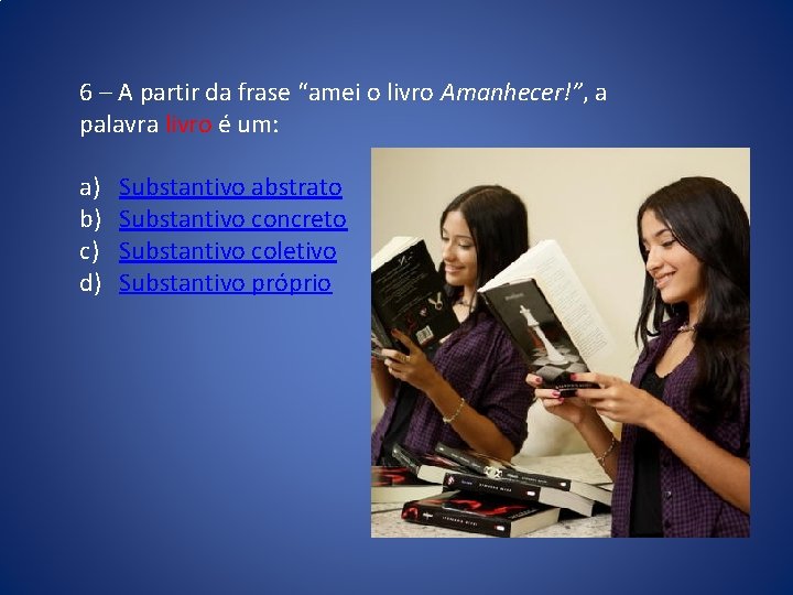 6 – A partir da frase “amei o livro Amanhecer!”, a palavra livro é