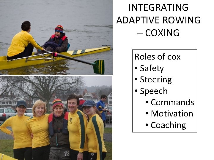 INTEGRATING ADAPTIVE ROWING – COXING Roles of cox • Safety • Steering • Speech