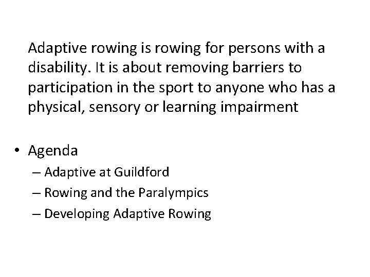 Adaptive rowing is rowing for persons with a disability. It is about removing barriers