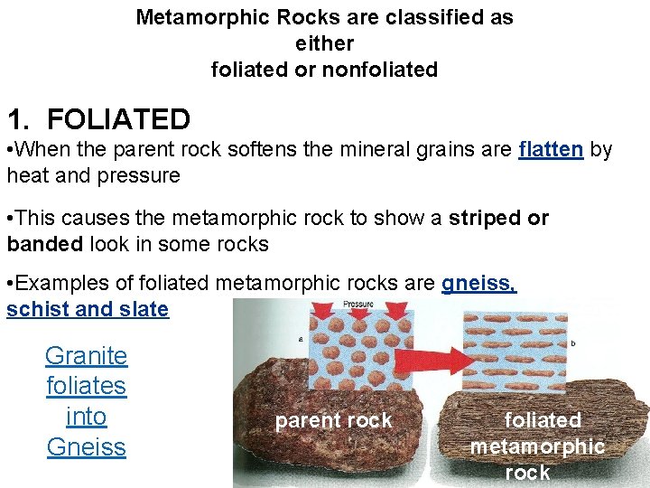 Metamorphic Rocks are classified as either foliated or nonfoliated 1. FOLIATED • When the