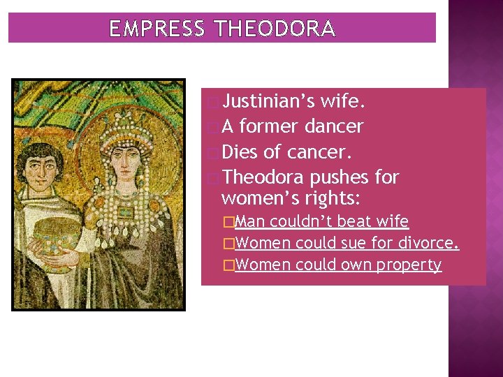 EMPRESS THEODORA � Justinian’s wife. � A former dancer � Dies of cancer. �