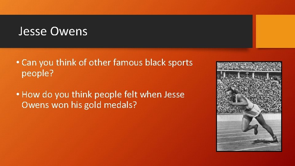 Jesse Owens • Can you think of other famous black sports people? • How