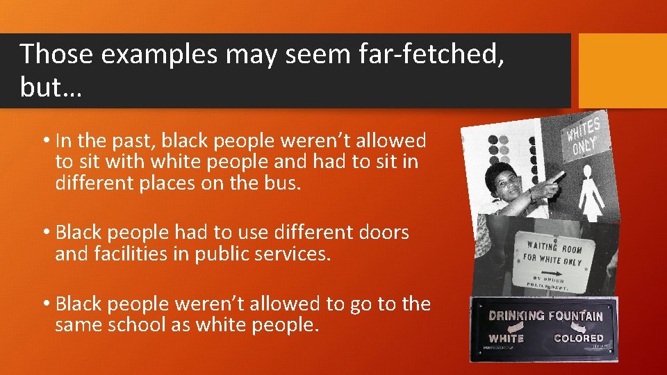 Those examples may seem far-fetched, but… • In the past, black people weren’t allowed