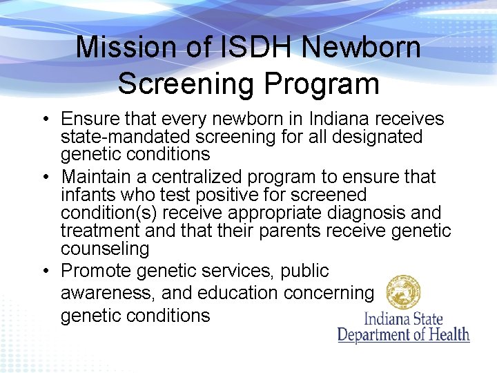 Mission of ISDH Newborn Screening Program • Ensure that every newborn in Indiana receives