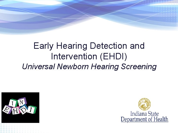 Early Hearing Detection and Intervention (EHDI) Universal Newborn Hearing Screening 
