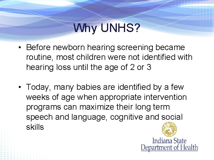 Why UNHS? • Before newborn hearing screening became routine, most children were not identified