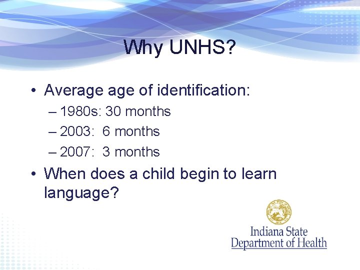 Why UNHS? • Average of identification: – 1980 s: 30 months – 2003: 6