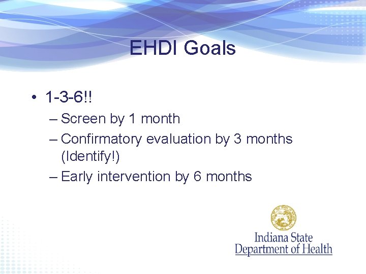 EHDI Goals • 1 -3 -6!! – Screen by 1 month – Confirmatory evaluation