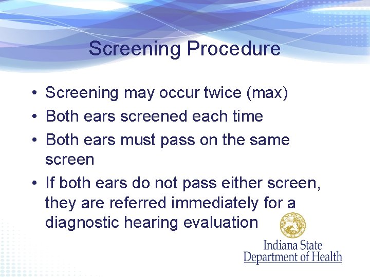 Screening Procedure • Screening may occur twice (max) • Both ears screened each time