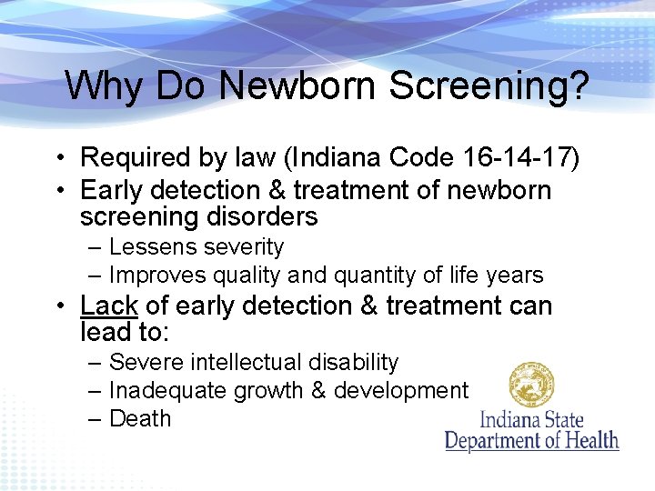 Why Do Newborn Screening? • Required by law (Indiana Code 16 -14 -17) •