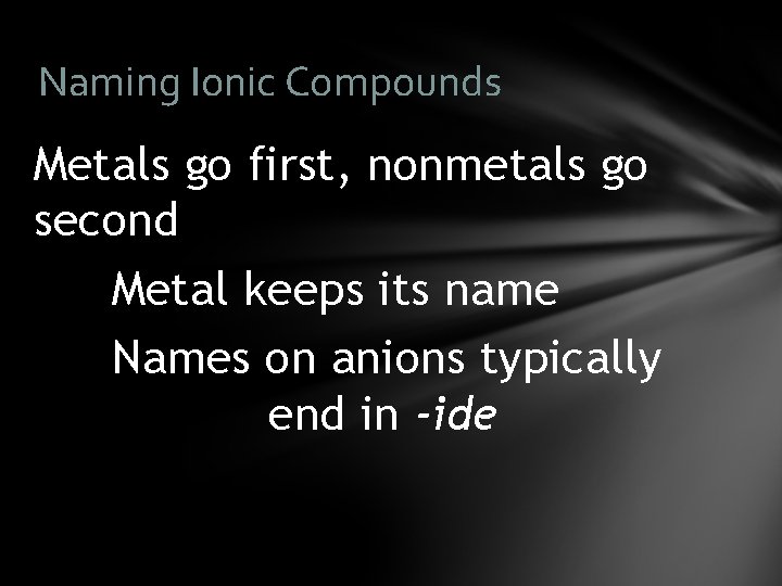 Naming Ionic Compounds Metals go first, nonmetals go second Metal keeps its name Names