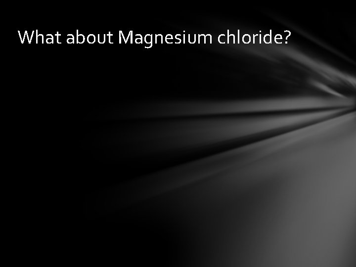 What about Magnesium chloride? 