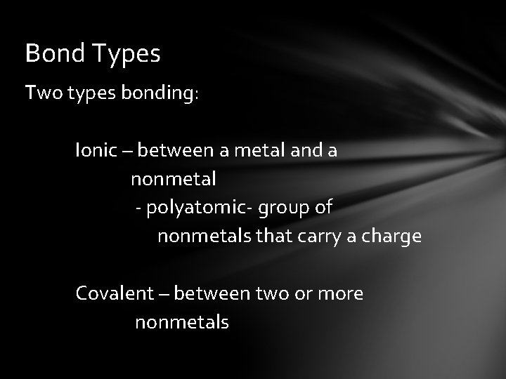 Bond Types Two types bonding: Ionic – between a metal and a nonmetal -