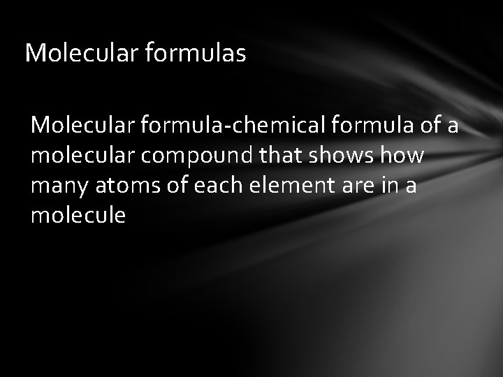 Molecular formulas Molecular formula-chemical formula of a molecular compound that shows how many atoms