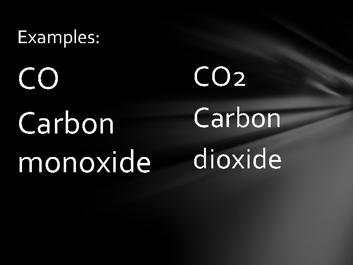 Examples: CO Carbon monoxide CO 2 Carbon dioxide 