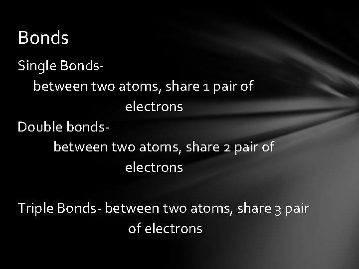 Bonds Single Bondsbetween two atoms, share 1 pair of electrons Double bondsbetween two atoms,