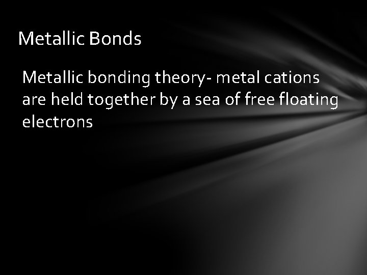 Metallic Bonds Metallic bonding theory- metal cations are held together by a sea of