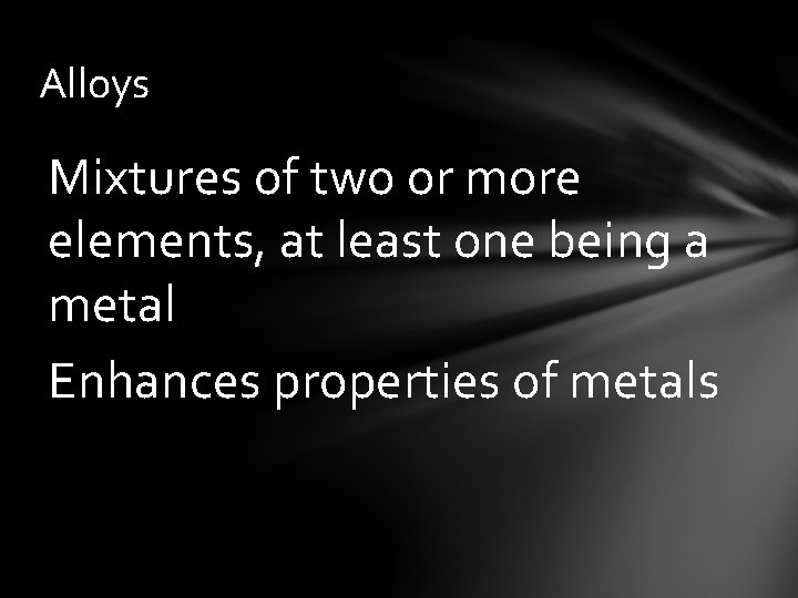 Alloys Mixtures of two or more elements, at least one being a metal Enhances