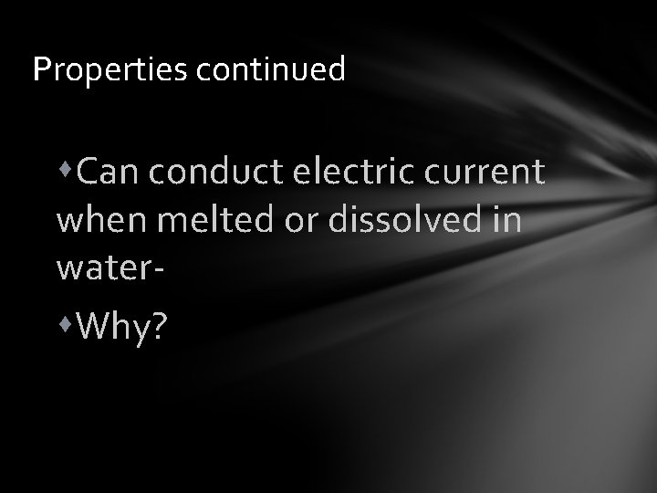 Properties continued s. Can conduct electric current when melted or dissolved in waters. Why?