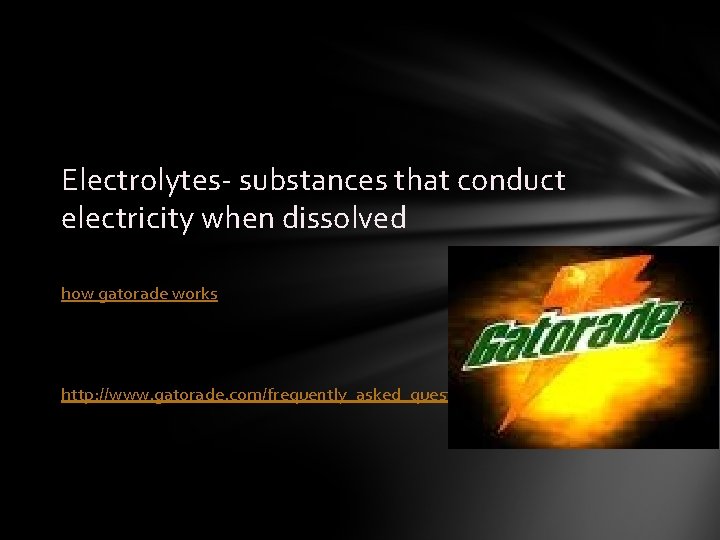 Electrolytes- substances that conduct electricity when dissolved how gatorade works http: //www. gatorade. com/frequently_asked_questions/default.
