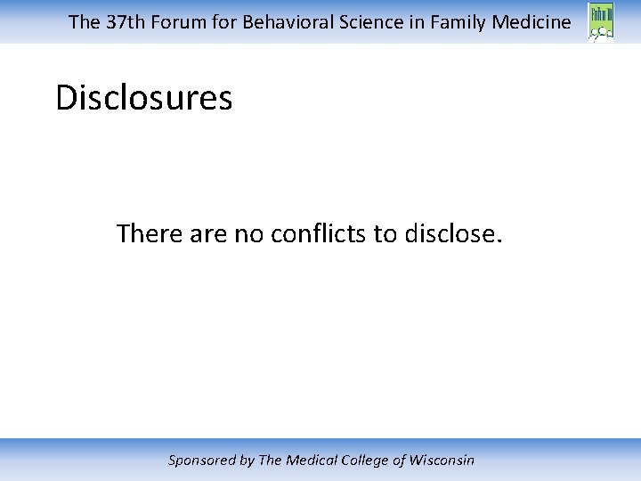 The 37 th Forum for Behavioral Science in Family Medicine Disclosures There are no