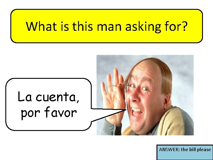 What is this man asking for? La cuenta, por favor ANSWER: the bill please