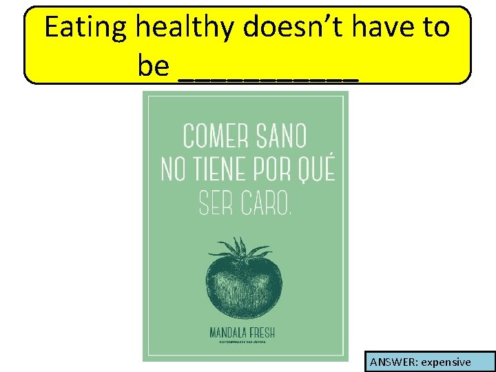 Eating healthy doesn’t have to be ______ ANSWER: expensive 