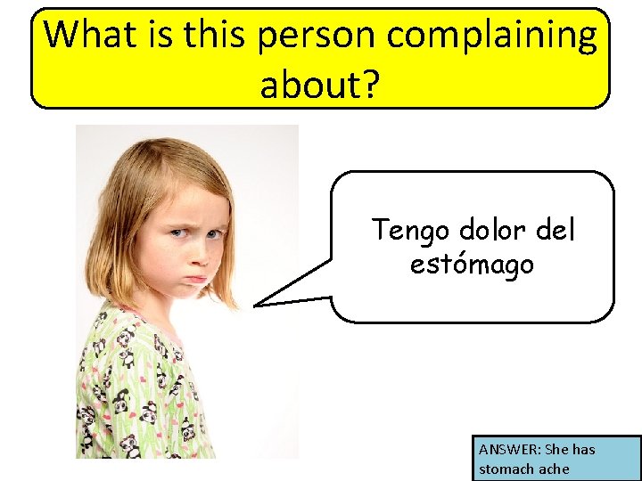What is this person complaining about? Tengo dolor del estómago ANSWER: She has stomach
