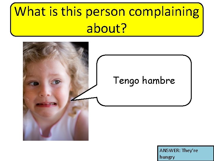 What is this person complaining about? Tengo hambre ANSWER: They’re hungry 