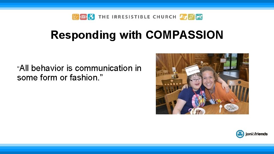 Responding with COMPASSION “All behavior is communication in some form or fashion. ” 