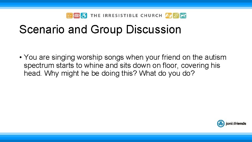 Scenario and Group Discussion • You are singing worship songs when your friend on