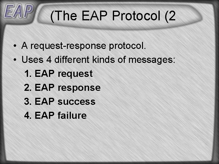 (The EAP Protocol (2 • A request-response protocol. • Uses 4 different kinds of (The EAP Protocol (2 • A request-response protocol. • Uses 4 different kinds of