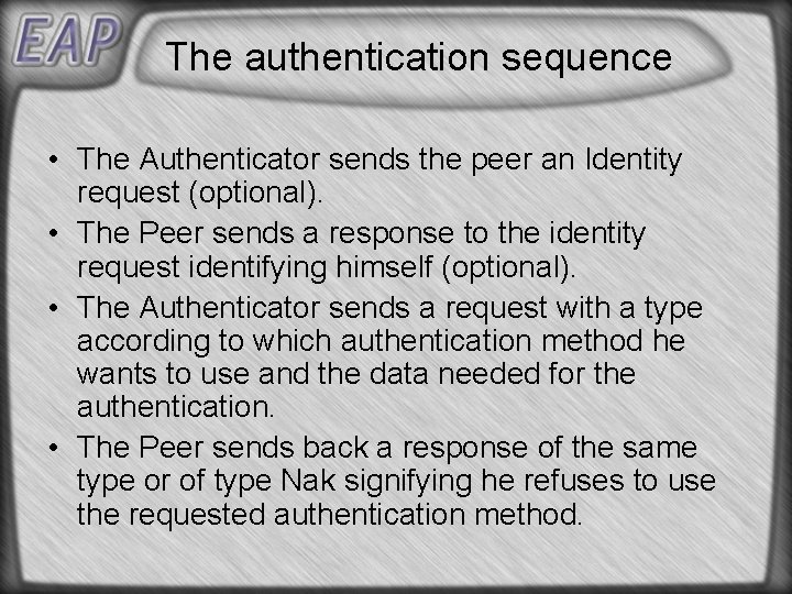 The authentication sequence • The Authenticator sends the peer an Identity request (optional). • The authentication sequence • The Authenticator sends the peer an Identity request (optional). •