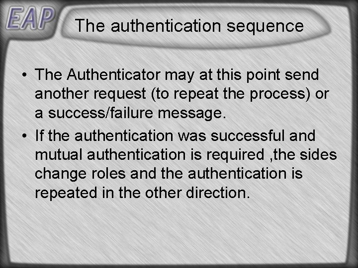 The authentication sequence • The Authenticator may at this point send another request (to The authentication sequence • The Authenticator may at this point send another request (to