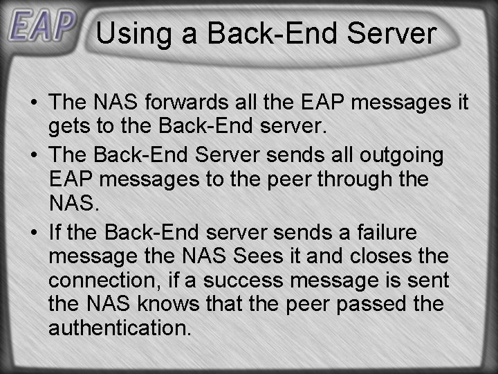 Using a Back-End Server • The NAS forwards all the EAP messages it gets Using a Back-End Server • The NAS forwards all the EAP messages it gets