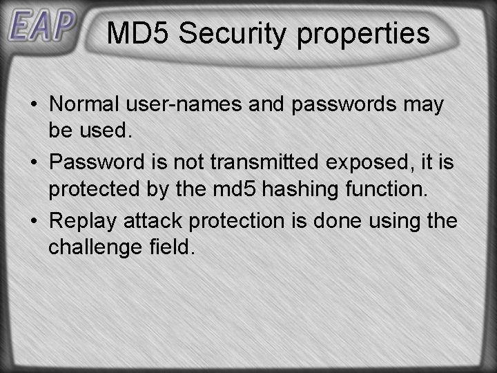 MD 5 Security properties • Normal user-names and passwords may be used. • Password