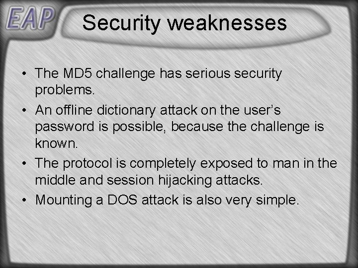 Security weaknesses • The MD 5 challenge has serious security problems. • An offline