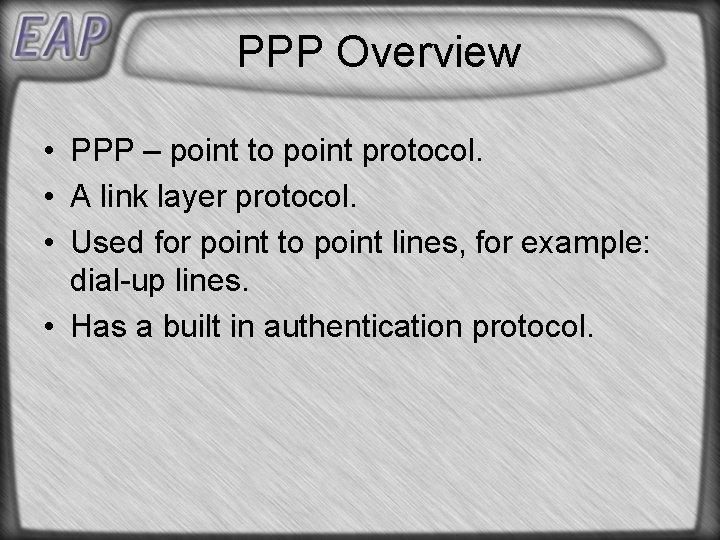 PPP Overview • PPP – point to point protocol. • A link layer protocol.