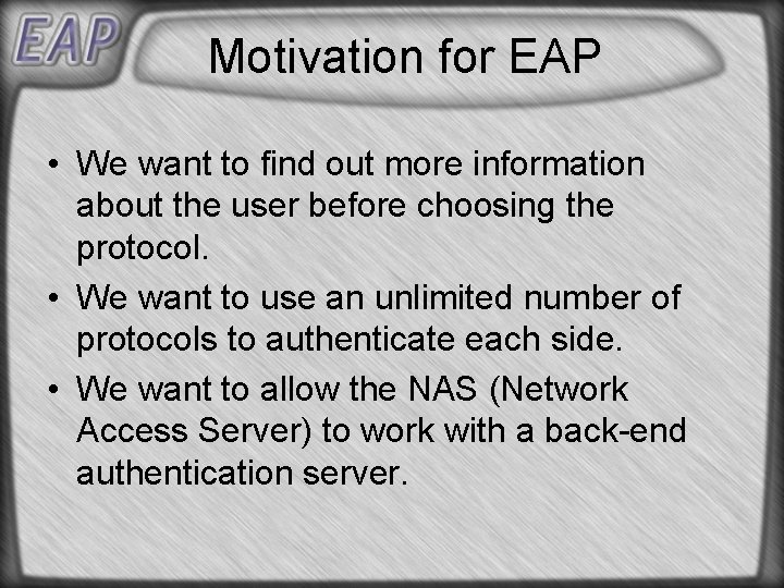 Motivation for EAP • We want to find out more information about the user Motivation for EAP • We want to find out more information about the user