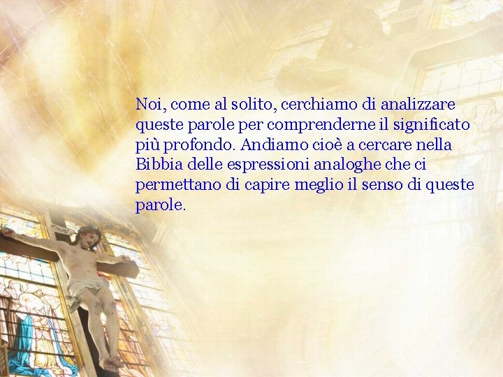 Noi, come al solito, cerchiamo di analizzare queste parole per comprenderne il significato più