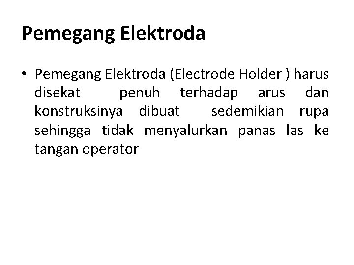 Pemegang Elektroda • Pemegang Elektroda (Electrode Holder ) harus disekat penuh terhadap arus dan