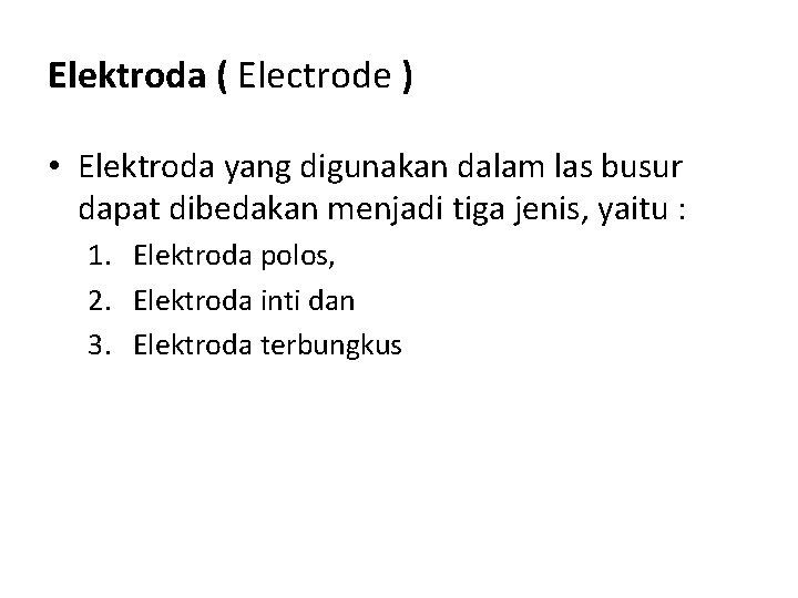 Elektroda ( Electrode ) • Elektroda yang digunakan dalam las busur dapat dibedakan menjadi